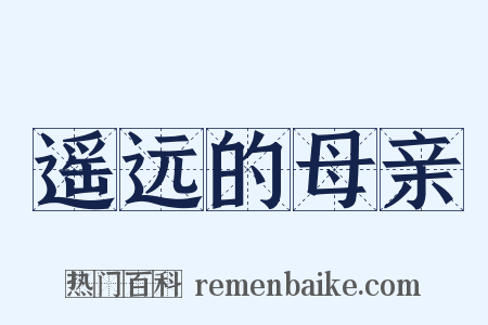 遥远的母亲是什么意思的图片